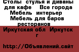 Столы, стулья и диваны для кафе. - Все города Мебель, интерьер » Мебель для баров, ресторанов   . Иркутская обл.,Иркутск г.